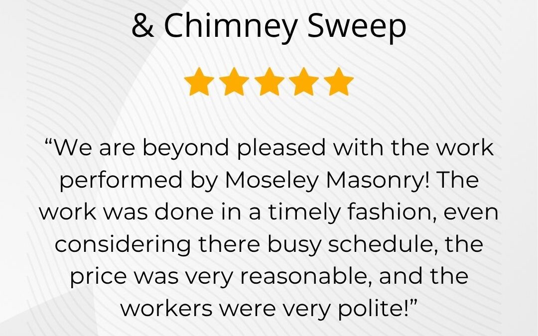 Moseley Masonry & Chimney Sweep – Timely, Reasonable Priced, and Polite